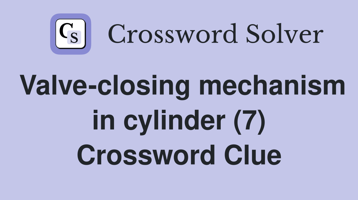 Valveclosing mechanism in cylinder (7) Crossword Clue Answers Crossword Solver